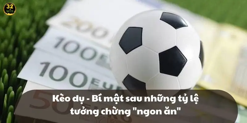 Kèo dụ - Bí mật sau những tỷ lệ "ngon ăn"