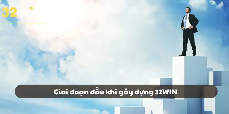 Giai đoạn đầu khi gây dựng 32WIN
