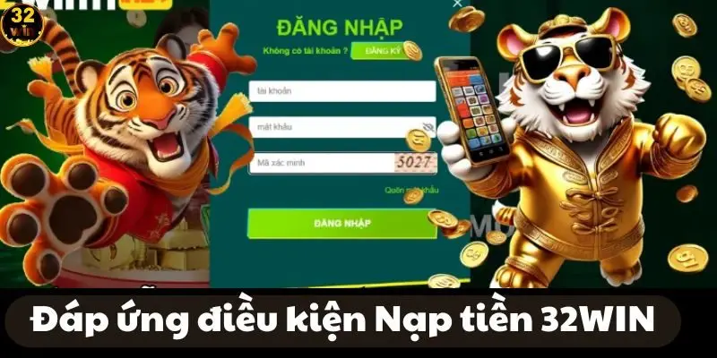 Đáp ứng đủ điều kiện Nạp tiền 32WIN không xảy ra rủi ro bao giờ