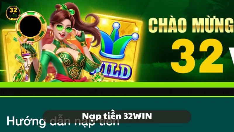 Nạp tiền 32WIN - Bước đầu khơi dậy niềm đam mê giải trí