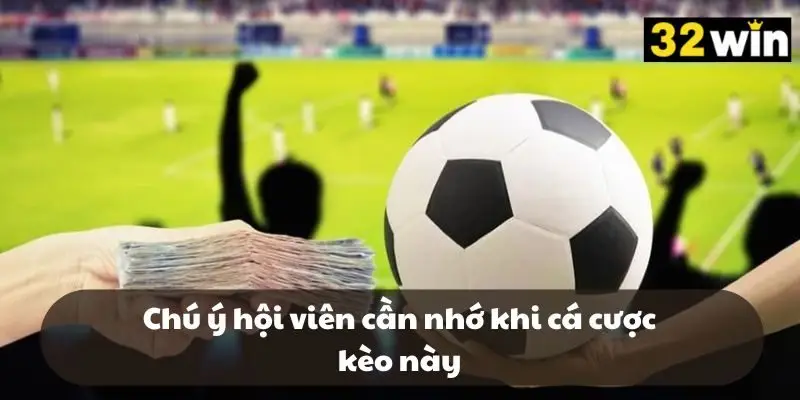 Chú ý hội viên cần nhớ khi cá cược kèo này