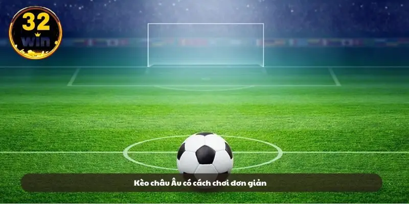 Kèo châu Âu có cách chơi đơn giản