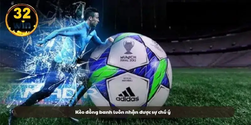 Kèo đồng banh luôn nhận được sự chú ý