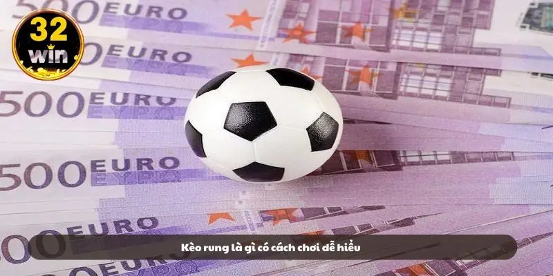 Kèo rung là gì có cách chơi dễ hiểu