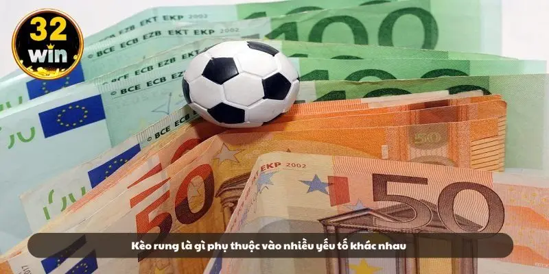 Kèo rung là gì phụ thuộc vào nhiều yếu tố khác nhau