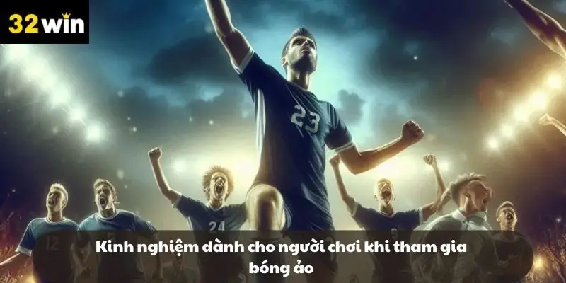 Kinh nghiệm dành cho người chơi khi tham gia bóng ảo