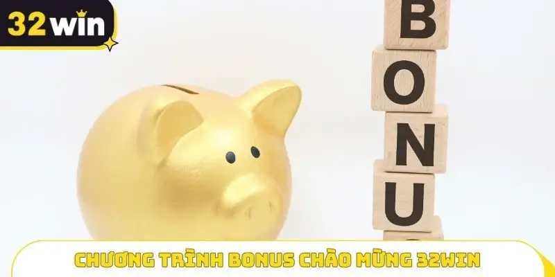 Chương trình Bonus chào mừng 32WIN
