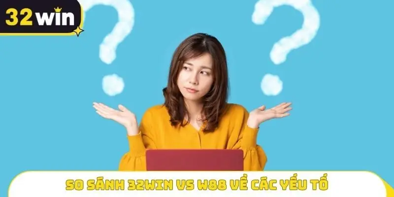 So sánh 32WIN Vs W88 về các yếu tố