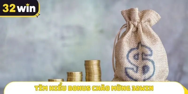 Tìm hiểu Bonus chào mừng 32WIN